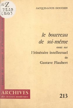 Le bourreau de soi-même - Essai sur l'itinéraire intellectuel de Gustave Flaubert