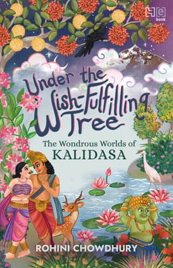 Under the Wish-Fulfilling Tree - The Wondrous Worlds of Kalidasa