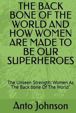 THE BACK BONE OF THE WORLD AND HOW WOMEN ARE MADE TO BE OUR SUPERHEROES