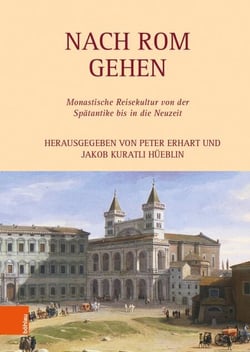 Nach Rom gehen - Monastische Reisekultur von der Spätantike bis in die Neuzeit