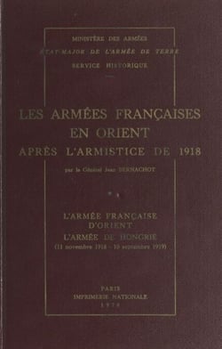 Les armées françaises en Orient après l'armistice de 1918 (1). L'armée française d'Orient, l'armée de Hongrie (11 novembre 1918-10 septembre 1919)