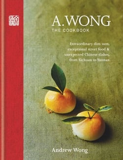 A. Wong – The Cookbook - Extraordinary dim sum, exceptional street food &amp; unexpected Chinese dishes from Sichuan to Yunnan