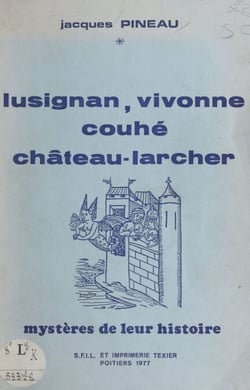 Mystères de leur histoire - Lusignan, Vivonne, Couhé, Château-Larcher