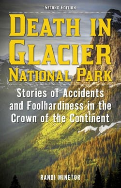 Death in Glacier National Park - Stories of Accidents and Foolhardiness in the Crown of the Continent