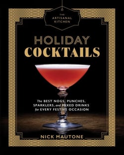The Artisanal Kitchen: Holiday Cocktails - The Best Nogs, Punches, Sparklers, and Mixed Drinks for Every Festive Occasion
