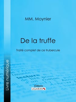 De la Truffe - Traité complet de ce tubercule