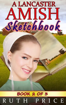 A Lancaster Amish Sketchbook - Book 2 - A Lancaster Amish Sketchbook Serial (Amish Faith Through Fire), #2