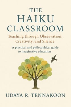The Haiku Classroom: The Haiku Classroom Teaching through Observation, Creativity, and Silence