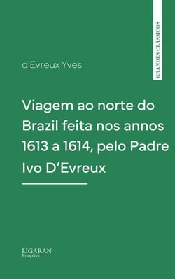 Viagem ao norte do Brazil feita nos annos 1613 a 1614, pelo Padre Ivo D'Evreux