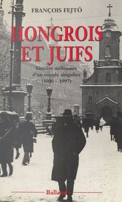 Hongrois et Juifs : histoire millénaire d'un couple singulier (1000-1997) - Contribution à l'étude de l'intégration et du rejet