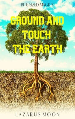 Ground and Touch the Earth - Bite-Sized Magick, #5