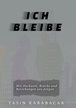 Ich bleibe - From Breakdown to Breakthrough – Vom Zusammenbruch zur Klarheit. Wie Herkunft, Brüche und Beziehungen uns prägen
