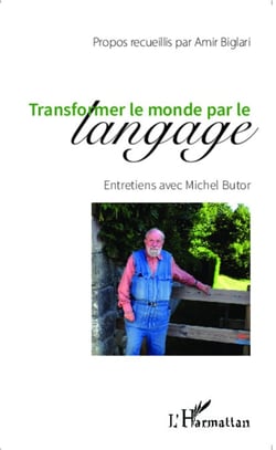 Transformer le monde par le langage - Entretiens avec Michel Butor