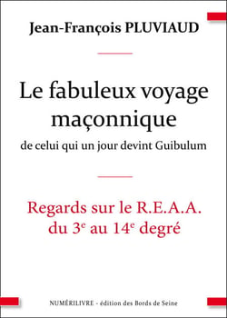 Le voyage fabuleux de celui qui un jour devint guibulum - Regards sur le Reaa du 3e au 14e degrés