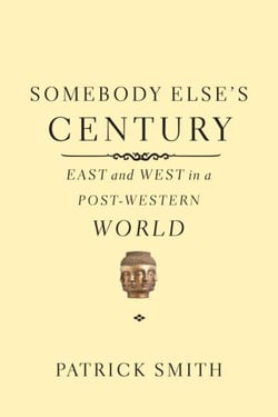 Somebody Else's Century - East and West in a Post-Western World