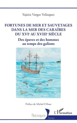 Fortunes de mer et sauvetages dans la mer des Caraïbes du XVIe au XVIIIe siècle - Des épaves et des hommes au temps des galions