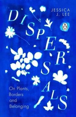 Dispersals - On Plants, Borders and Belonging. A poetic and intimate essay collection on the lives of plants and their entanglement with our human worlds