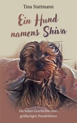 Ein Hund namens Shiva - Die wahre Geschichte eines großartigen Hundelebens