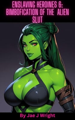 Enslaving Heroines 6: Bimbofication of the  Alien Slut - Enslaving Heroines, #6