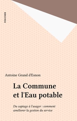 La Commune et l'Eau potable - Du captage à l?usager : comment améliorer la gestion du service