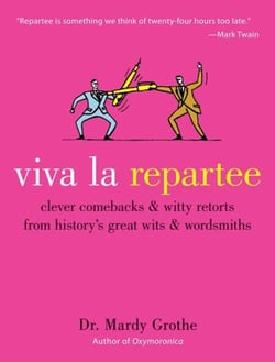 Viva la Repartee - Clever Comebacks and Witty Retorts from History's Great Wits and Wordsmiths