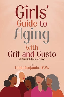 Girls' Guide to Aging with Grit and Gusto: A Memoir &amp; Six Interviews