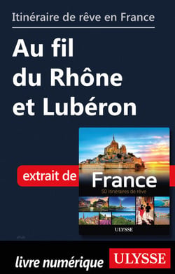 Itinéraire de rêve en France - Au fil du Rhône et Lubéron
