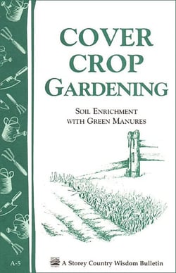 Cover Crop Gardening - Soil Enrichment With Green Manures/Storey's Country Wisdom Bulletin A-05