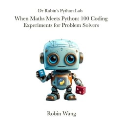 When Maths Meets Python: 100 Coding Experiments for Problem Solvers - Dr Robin's Python Lab, #2