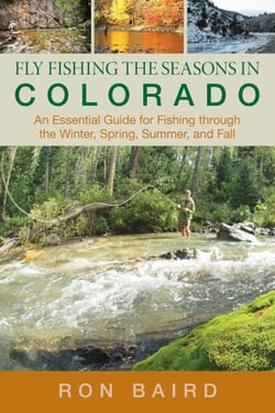 Fly Fishing the Seasons in Colorado - An Essential Guide for Fishing through the Winter, Spring, Summer, and Fall