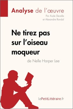 Ne tirez pas sur l'oiseau moqueur de Nelle Harper Lee (Analyse de l'oeuvre) - Analyse complète et résumé détaillé de l'oeuvre