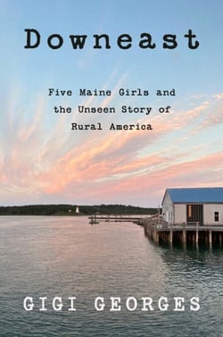 Downeast - Five Maine Girls and the Unseen Story of Rural America