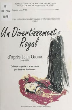 Un divertissement royal d'après Giono - Colloque organisé et actes réunis par Béatrice Bonhomme (mars 1996)