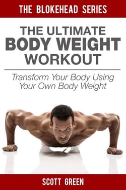 The Ultimate BodyWeight Workout: Transform Your Body Using Your Own Body Weight - The Blokehead Success Series