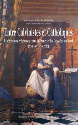 Entre calvinistes et catholiques - Les relations religieuses entre la France et les Pays-Bas du Nord (XVIe-XVIIIe siècle)