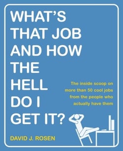 What's That Job and How the Hell Do I Get It? - The Inside Scoop on More Than 50 Cool Jobs from People Who Actually Have Them