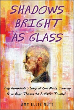 Shadows Bright as Glass - The Remarkable Story of One Man's Journey from Brain Trauma to Artistic Triumph