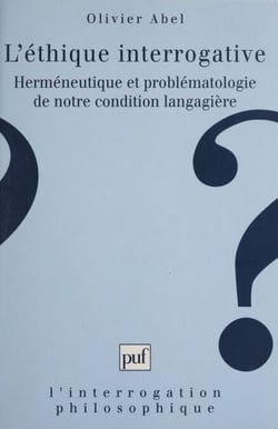 L'éthique interrogative - Herméneutique et problématologie de notre condition langagière