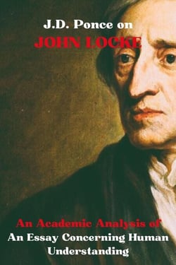 J.D. Ponce on John Locke: An Academic Analysis of An Essay Concerning Human Understanding - Great Minds of Universal Thought (Analyzed), #29