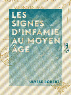 Les Signes d'infamie au Moyen Âge - Juifs, Sarrasins, hérétiques, lépreux, cagots et filles publiques