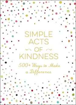 Simple Acts of Kindness - 500+ Ways to Make a Difference
