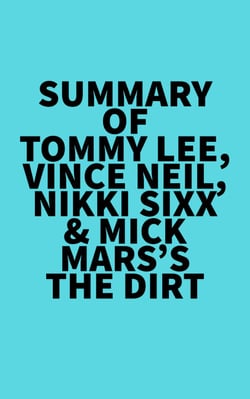 Summary of Tommy Lee, Vince Neil, Nikki Sixx &amp; Mick Mars's The Dirt