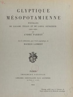 Glyptique mésopotamienne : fouilles de Lagash (Tello) et de Larsa (Senkereh), 1931-1933