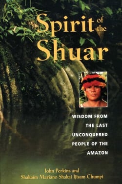 Spirit of the Shuar - Wisdom from the Last Unconquered People of the Amazon