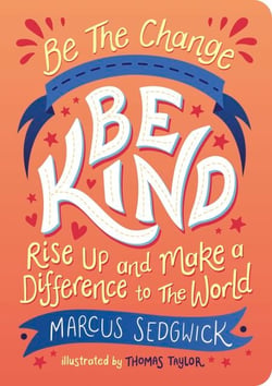 Be The Change - Be Kind - Rise Up and Make a Difference to the World