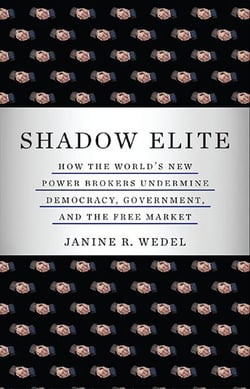 Shadow Elite - How the World's New Power Brokers Undermine Democracy, Government, and the Free Market