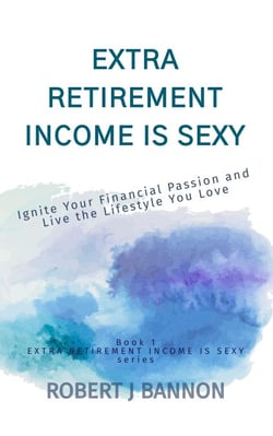 Extra Retirement Income is Sexy: Ignite Your Financial Passion and Live the Lifestyle You Love - EXTRA RETIREMENT INCOME IS SEXY, #1