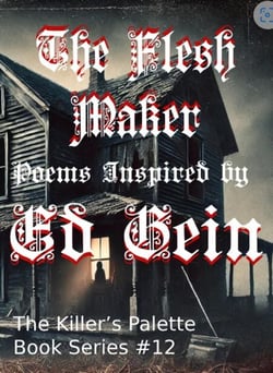 The Flesh Maker: Poems Inspired by Ed Gein - The Killer's Pallet, #12