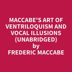 Maccabe's Art of Ventriloquism and Vocal Illusions (Unabridged)