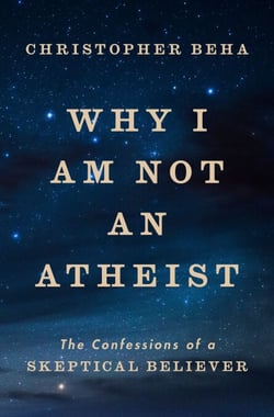 Why I Am Not an Atheist - The Confessions of a Skeptical Believer